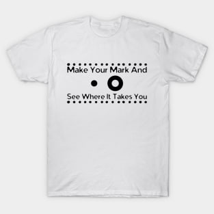 Make Your Mark And See Where It Takes You T-Shirt